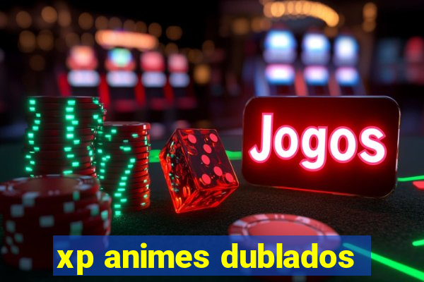 xp animes dublados